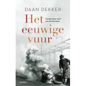 Het eeuwige vuur: honderd jaar staal aan de Noordzee