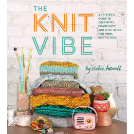 The Knit Vibe: A Knitter’s Guide to Creativity, Community, and Well-being for Mind, Body & Soul