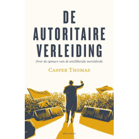 De autoritaire verleiding: Over de opmars van de antiliberale wereldorde (Dutch Edition)