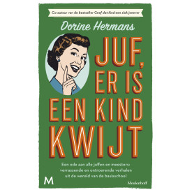 Juf, er is een kind kwijt: Een ode aan alle juffen en meesters van nu: verrassende en ontroerende verhalen uit de wereld van de basisschool