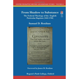 From Shadow to Substance: The Federal Theology of the English Particular Baptists (1642-1704) (Centre for Baptist History and Heritage Studies)