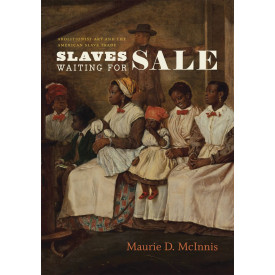 Slaves Waiting for Sale: Abolitionist Art and the American Slave Trade