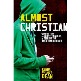 Almost Christian: What the Faith of Our Teenagers is Telling the American Church