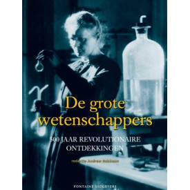 De grote wetenschappers: 500 jaar revolutionaire ontdekkingen