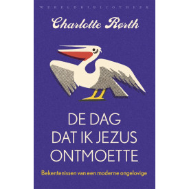 De dag dat ik Jezus ontmoette: bekentenissen van een moderne ongelovige