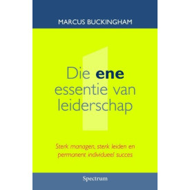 Die ene essentie van leiderschap: sterk managen, sterk leiden en permanent individueel succes