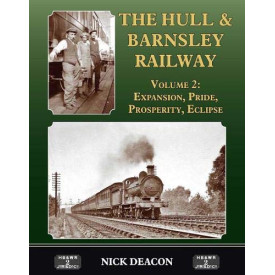 The Hull & Barnsley Railway Vol. 2: Expansion, Pride, Prosperity, Eclipse