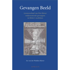 Gevangen beeld: levensverhaal van Piet Klaver, ondernemende gevangene in Hitler's tuchthuis