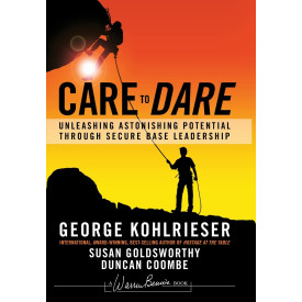 Care to Dare: Unleashing Astonishing Potential Through Secure Base Leadership