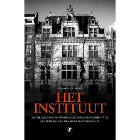 Het Instituut: het Nederlands Instituut voor Oorlogsdocumentatie als speelbal van Den Haag en Koningshuis (Dutch Edition)