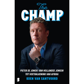 The Champ: Pieter de Jongh: van Hollandse jongen tot voetbalkoning van Afrika