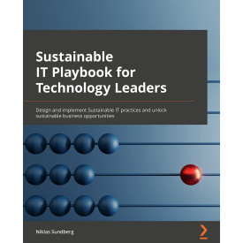 Sustainable IT Playbook for Technology Leaders: Design and implement sustainable IT practices and unlock sustainable business opportunities