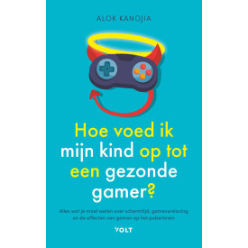 Hoe voed ik mijn kind op tot een gezonde gamer?: alles wat je moet weten over schermtijd, gameverslaving en de effecten van gamen op het puberbrein