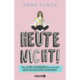 Heute nicht!: Wer gute Ausreden hat, braucht kein schlechtes Gewissen