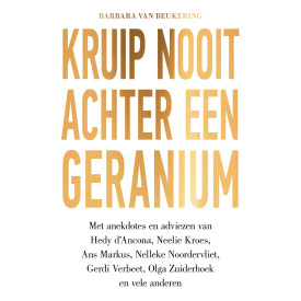 Kruip nooit achter een geranium: Met anekdotes en adviezen van Hedy d’Ancona, Neelie Kroes, Ans Markus, Nelleke Noordervliet, Gerdi Verbeet, Olga Zuiderhoek en vele anderen (Dutch Edition)