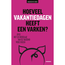 Hoeveel vakantiedagen heeft een varken?: Over nut en noodzaak van de Vakbond voor Dieren