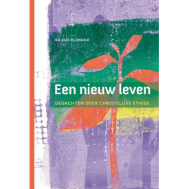 Een nieuw leven: Gedachten over christelijke ethiek