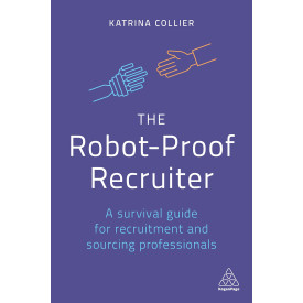 The Robot-Proof Recruiter: A Survival Guide for Recruitment and Sourcing Professionals