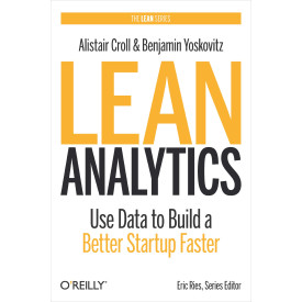 Lean Analytics: Use Data to Build a Better Startup Faster (Lean Series)