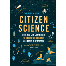The Field Guide to Citizen Science: How You Can Contribute to Scientific Research and Make a Difference