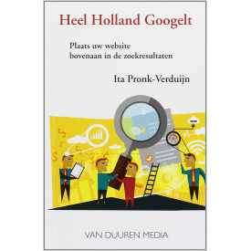 Heel Holland Googelt: Plaats uw website bovenaan in de zoekresultaten (Dutch Edition)