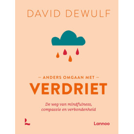 Anders omgaan met verdriet: de weg van mindfulness, compassie en verbondenheid