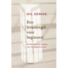 Een levensregel voor beginners: Benedictijnse spiritualiteit voor het dagelijkse leven