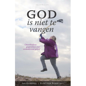 God is niet te vangen: onorthodoxe gesprekken over veranderend geloof (Dutch Edition)