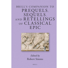 Brill's Companion to Prequels, Sequels, and Retellings of Classical Epic (Brill's Companions to Classical Reception, 15)