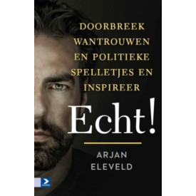 Echt: doorbreek wantrouwen en politieke spelletjes en inspireer echt! (Dutch Edition)