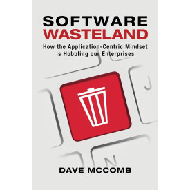 Software Wasteland: How the Application-Centric Mindset is Hobbling our Enterprises