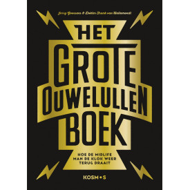 Het grote ouwe lullen boek: Hoe de midlife man zichzelf oud maakt en de klok terug kan draaien