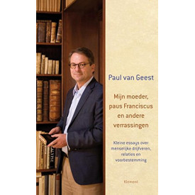 Mijn moeder, paus Franciscus en andere verrassingen: kleine essays over menselijke drijfveren, relaties en voorbestemming