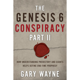 The Genesis 6 Conspiracy Part II: How Understanding Prehistory and Giants Helps Define End-Time Prophecy (The Genesis 6 Conspiracy, 2)