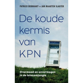 De koude kermis van KPN: overmoed en onvermogen in de telecomjungle (Dutch Edition)