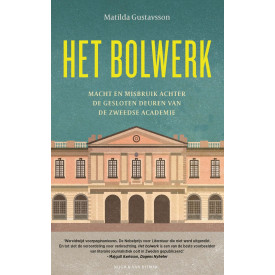 Het bolwerk: macht en misbruik achter de gesloten deuren van de Zweedse Academie