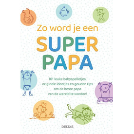 Zo word je een super papa: 101 leuke babyspelletjes, originele ideetjes en gouden tips om de beste papa van de wereld te worden!