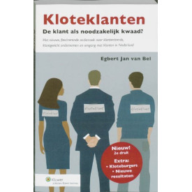 Kloteklanten: de klant als noodzakelijk kwaad? : het geheel vernieuwde, nog steeds fascinerende onderzoek naar klantentrends, klantgericht ondernemen en omgang met klanten in Nederland