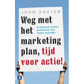 Weg met het marketingplan, tijd voor actie!: praktische marktbewerking voor iedere manager
