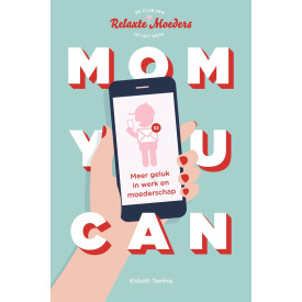 Mom you can: meer geluk in werk en moederschap
