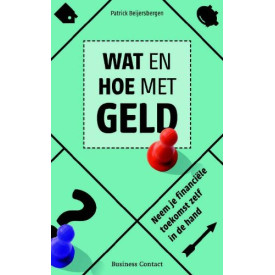 Wat en hoe met geld: neem je financiele toekomst zelf in de hand Beijersbergen, Patrick