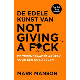 De edele kunst van not giving a f*ck: de tegendraadse aanpak voor een goed leven (Dutch Edition)