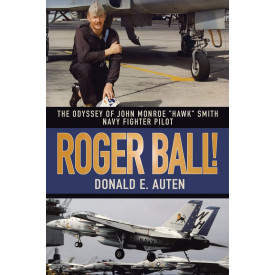 ROGER BALL!: THE ODYSSEY OF JOHN MONROE "HAWK" SMITH NAVY FIGHTER PILOT