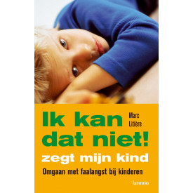 Ik kan dat niet! zegt mijn kind: Omgaan met faalangst bij kinderen (Dutch Edition)