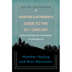 A Hunter-Gatherer's Guide to the 21st Century: Evolution and the Challenges of Modern Life