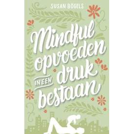 Mindful opvoeden in een druk bestaan