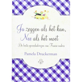 Ja zeggen als het kan, nee als het moet: de beste opvoedadviezen van Franse ouders (Dutch Edition)