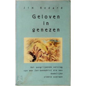 Geloven in genezen: het aangrijpende verslag van een zen-boeddhist die een dodelijke ziekte overwon