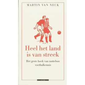 Heel het land is van streek: het grote boek van nutteloze voetbalkennis