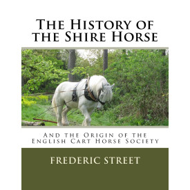 The History of the Shire Horse: And the Origin of the English Cart Horse Society